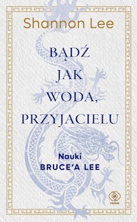 Bądź jak woda, przyjacielu. Nauki Bruce’a Lee - Lee Shannon - ebook + audiobook