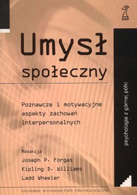 Umysł społeczny. Poznawcze i motywacyjne aspekty zachowań interdyscyplinarnych - redakcja Joseph P. Forgas, Kipling D. Williams, Ladd Wheeler - ebook