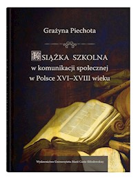 Książka szkolna w komunikacji społecznej w Polsce XVI-XVIII wieku - Grażyna Piechota - książka