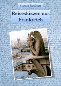 Reiseskizzen aus Frankreich - Carola Jürchott - ebook