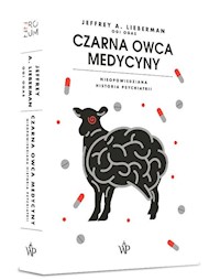 Czarna owca medycyny Nieopowiedziana historia psychiatrii - Lieberman Jeffrey A. - książka
