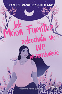 Jak Moon Fuentez zakochała się we wszechświecie - Raquel Vasquez Gilliland - ebook + książka