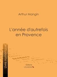 L'année d'autrefois en Provence - Arthur Mangin - ebook