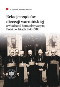 Relacje rządców diecezji warmińskiej z władzami komunistycznymi Polski w latach 1945-1989 - Kierski Krzysztof Andrzej - książka