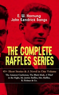 THE COMPLETE RAFFLES SERIES – 45+ Short Stories & A Novel in One Volume: The Amateur Cracksman, The Black Mask, A Thief in the Night, Mr. Justice Raffles, Mrs. Raffles, R. Holmes & Co. - E.w.hornung - ebook