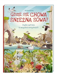 Gdzie się chowa śnieżna sowa? Znajduj zwierzęta na wszystkich kontynentach - Kearney Brendan - książka
