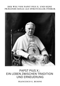 Papst Pius X.:  Ein Leben zwischen  Tradition und Erneuerung - Francesco G. Busoni - ebook