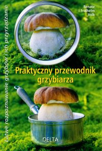 Praktyczny przewodnik grzybiarza - Volk Renate, Volk Fridhelm - książka