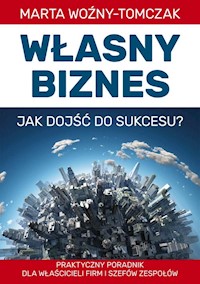 Własny biznes - jak dojść do sukcesu? - Woźniak-Tomczak Marta - książka