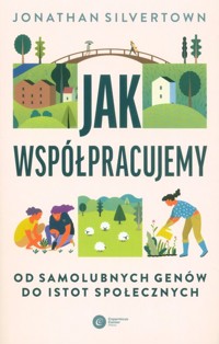 Jak współpracujemy Od samolubnych genów do istot społecznych - Silvertown Jonathan - książka