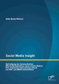 Social Media Insight: Befriedigung der kommunikativen Mitarbeiterbedürfnisse durch soziale Medien: Eine empirische Untersuchung anhand von DAX- und MDAX-Unternehmen - Anke Baum-Nilsson - ebook
