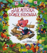 Bajki bajeczki. Jak myszka domek budowała - Anna i Lech Stefaniakowie (ilustr.), Beata Wojciechowska-Dudek - książka