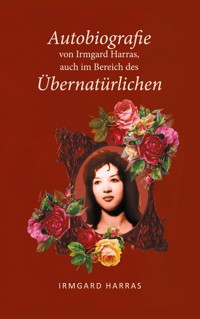 Autobiographie von Irmgard Harras, auch im Bereich des Übernatürlichen - Irmgard Harras - ebook