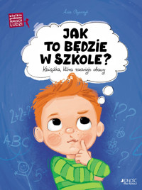 Jak to będzie w szkole? Książka, która rozwieje obawy. Wielkie problemy małych ludzi - Asia Olejarczyk - książka