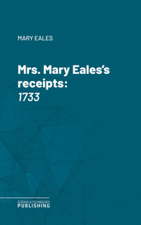 Mrs. Mary Eales's receipts - Eales - ebook