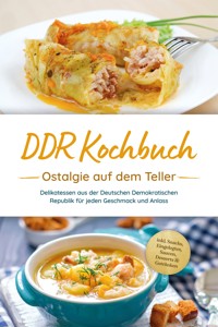 DDR Kochbuch: Ostalgie auf dem Teller - Delikatessen aus der Deutschen Demokratischen Republik für jeden Geschmack und Anlass - inkl. Snacks, Eingelegtes, Saucen, Desserts & Getränken - Torsten Schwarz - ebook