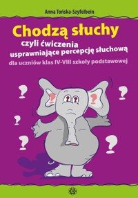 Chodzą słuchy czyli ćwiczenia usprawniające percepcję słuchową dla uczniów klasy IV-VIII szkoły podstawowej - Tońska-Szyfelbein Anna - książka