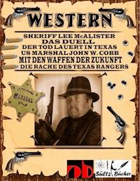 WESTERN - Sheriff Lee McAlister in DAS DUELL - US Marshal John W. Cobb in MIT DEN WAFFEN DER ZUKUNFT - Die Rache des Texas Rangers, sowie Der Tod lauert in Texas - Uwe H. Sültz - ebook