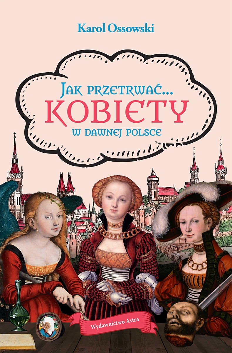 Jak przetrwać... Kobiety w dawnej Polsce - Karol Ossowski - książka