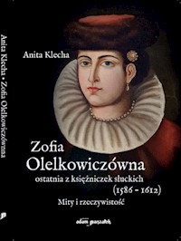 Zofia Olelkowiczówna ostatnia z księżniczek słuckich (1586-1612). - Klecha Anita - książka