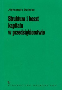 Struktura i koszt kapitału w przedsiębiorstwie - Duliniec Aleksandra - książka