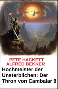 Hochmeister der Unsterblichen: Der Thron von Cambalar 8 - Pete Hackett - ebook