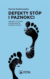 Defekty stóp i paznokci. Praktyczny poradnik podologa - Dorota Szafarowska - książka