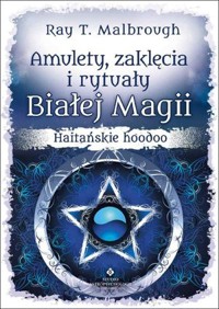 Amulety, zaklęcia i rytuały Białej Magii. Haitańskie hoodoo - Ray T. Malbrough - książka