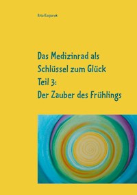 Das Medizinrad als Schlüssel zum Glück Teil 3 - Rita Kasparek - ebook