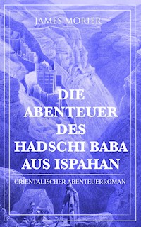 Die Abenteuer des Hadschi Baba aus Ispahan: Orientalischer Abenteuerroman - James Morier - ebook