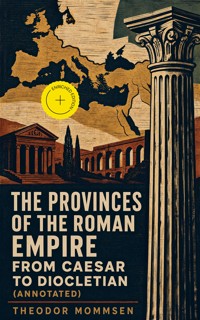 The Provinces of the Roman Empire from Caesar to Diocletian (Annotated) - Theodor Mommsen - ebook