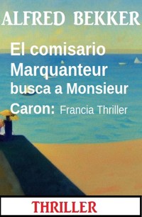 El comisario Marquanteur busca a Monsieur Caron: Francia Thriller - Alfred Bekker - ebook