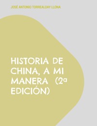 Historia de China, a mi manera (2ª edición) - José Antonio Torrealday Llona - ebook