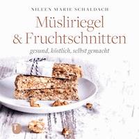 Müsliriegel und Fruchtschnitten - Nileen Marie Schaldach - ebook
