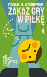 Zakaz gry w piłkę. Jak Polacy nienawidzą dzieci - Michał R Wiśniewski - ebook + audiobook + książka