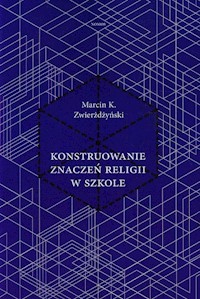 Konstruowanie znaczeń religii w szkole - Zwierżdżyński Marcin K. - książka