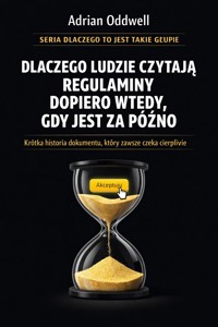 Dlaczego ludzie czytają regulaminy dopiero wtedy, gdy jest za późno - krótka historia dokumentu, który zawsze czeka cierpliwie - Adrian Oddwell - ebook