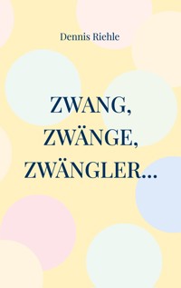 Zwang, Zwänge, Zwängler... - Dennis Riehle - ebook