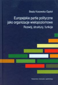 Europejskie partie polityczne jako organizacje wielopoziomowe - Kosowska-Gąstoł Beata - książka