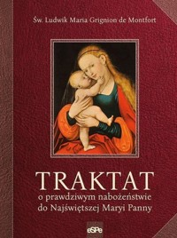 Traktat o prawdziwym nabożeństwie do najświętszej Maryi Panny - Grignion de Montfort Ludwik Maria - książka