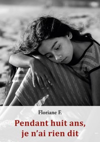 Pendant huit ans, je n'ai rien dit - Floriane F. - ebook