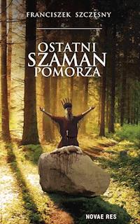 Ostatni szaman Pomorza - Franciszek Szczęsny - ebook + audiobook + książka