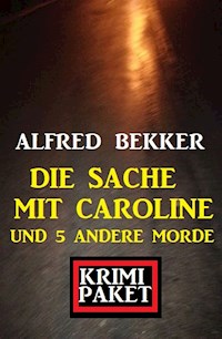 Die Sache mit Caroline und 5 andere Morde: Krimi Paket - Alfred Bekker - ebook