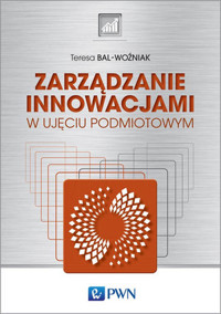 Zarządzanie innowacjami. w ujęciu podmiotowym - Teresa Bal-Woźniak - książka