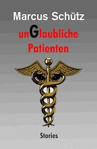 unGlaubliche Patienten - Marcus Schütz - ebook