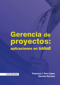 Gerencia de proyectos: aplicaciones en salud - Francisco Toro López - ebook