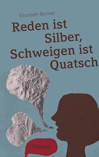 Reden ist Silber, Schweigen ist Quatsch - Elisabeth Bonner - ebook