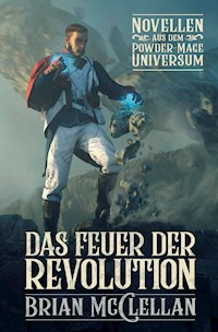 Novellen aus dem Powder-Mage-Universum: Das Feuer der Revolution - Brian McClellan - ebook