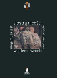 Moja muza jest siostrą nicości. Wybór tekstów o poezji Wojciecha Wencla -  - książka