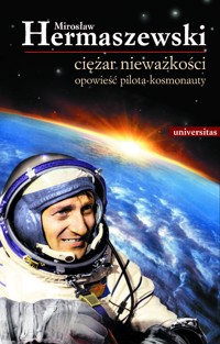 Ciężar nieważkości. Opowieść pilota-kosmonauty - Mirosław Hermaszewski - ebook